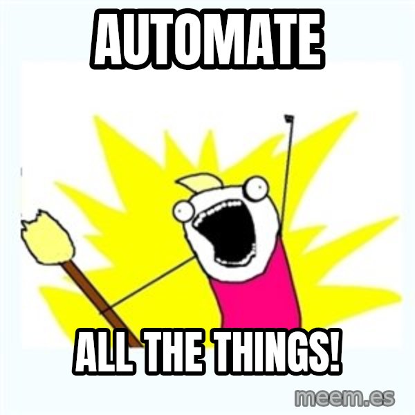 All the things meme: Automate / All the things!