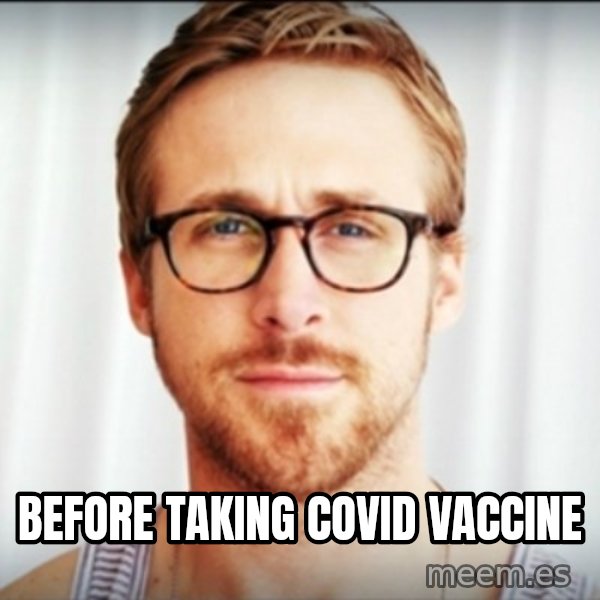 ryan gosling hey girl meme: before taking covid vaccine