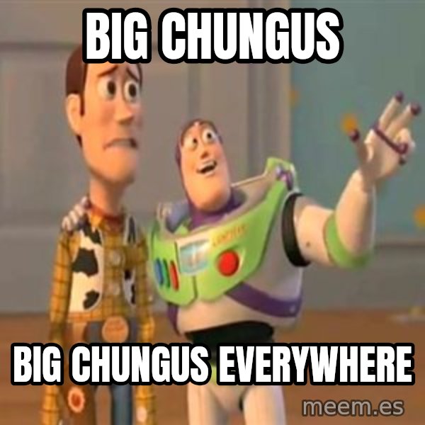 X, X Everywhere  meme: Big Chungus / Big Chungus everywhere