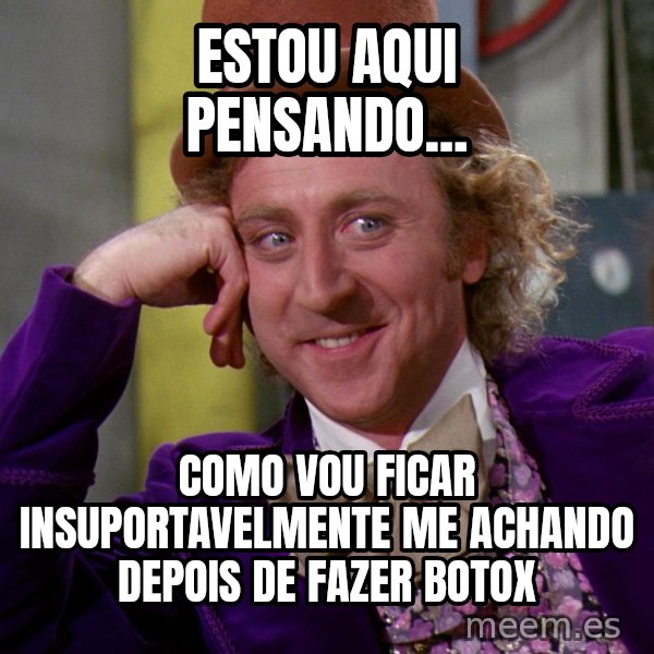 Willy Wonka meme: ESTOU AQUI PENSANDO... / COMO VOU FICAR INSUPORTAVELMENTE ME ACHANDO DEPOIS DE FAZER BOTOX