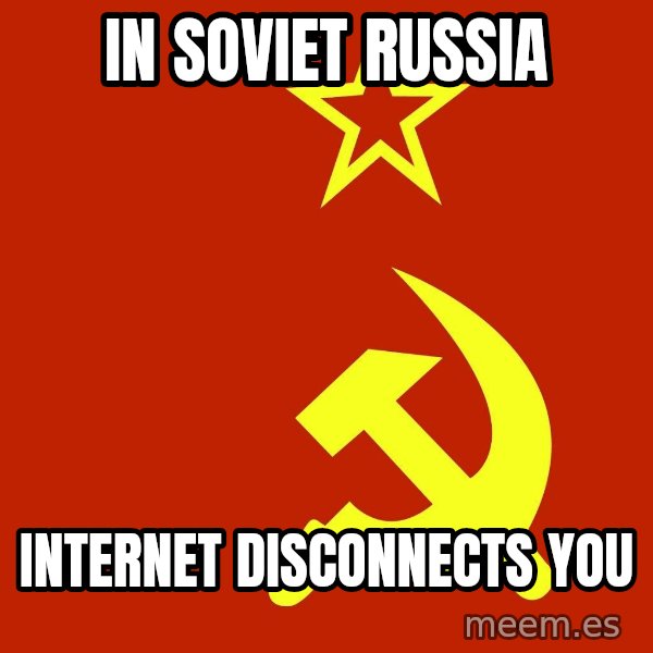 In Soviet Russia meme: in Soviet Russia / Internet disconnects you