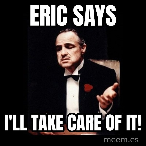 The Godfather meme: ERIC SAYS / I'LL TAKE CARE OF IT!