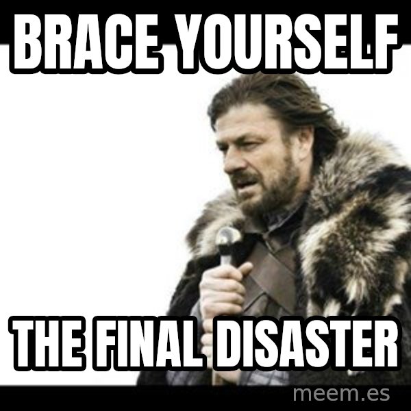 Winter is Coming meme: brace yourself / the final disaster