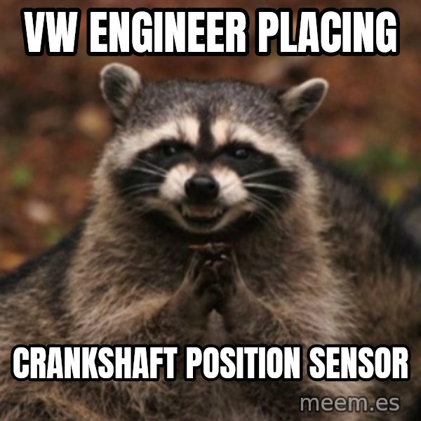 evil raccoon meme: VW engineer placing / Crankshaft position sensor