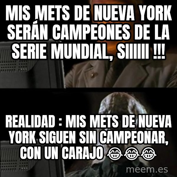 Waiting For meme: MIS METS DE NUEVA YORK SERÁN CAMPEONES DE LA SERIE MUNDIAL, SIIIIII !!! / REALIDAD : MIS METS DE NUEVA YORK SIGUEN SIN CAMPEONAR, CON UN CARAJO 😂😂😂