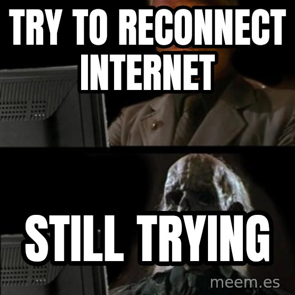 Waiting For meme: TRY TO RECONNECT INTERNET / STILL TRYING
