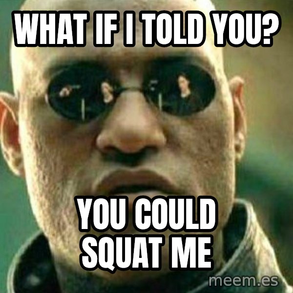 What If I Told You meme: what if i told you? / you could squat me