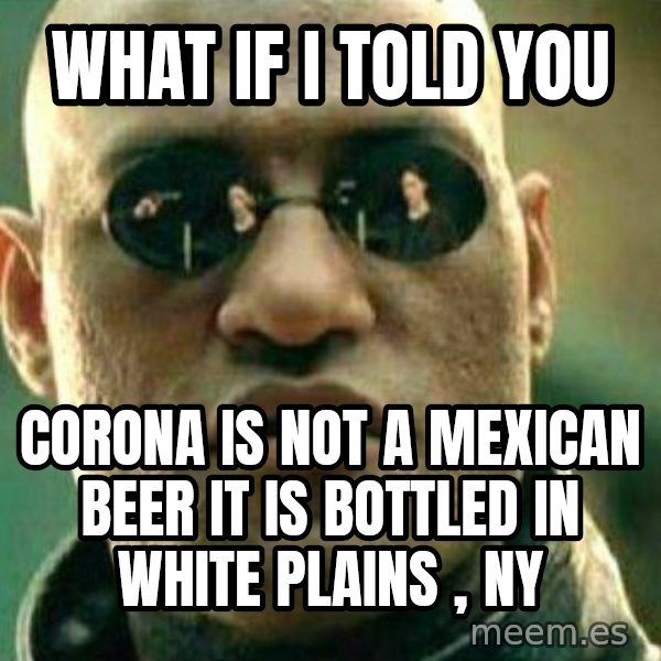 What If I Told You meme: what if i told you / corona is not a mexican beer it is bottled in white plains , NY