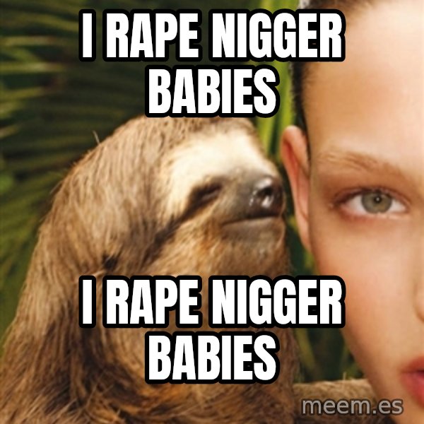 The Rape Sloth meme: i rape nigger babies / i rape nigger babies