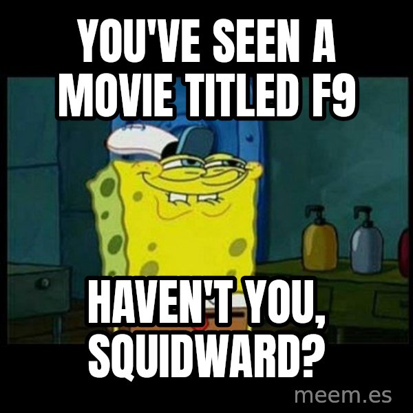Don't you, Squidward? meme: You've seen a movie titled F9 / Haven't you, Squidward?