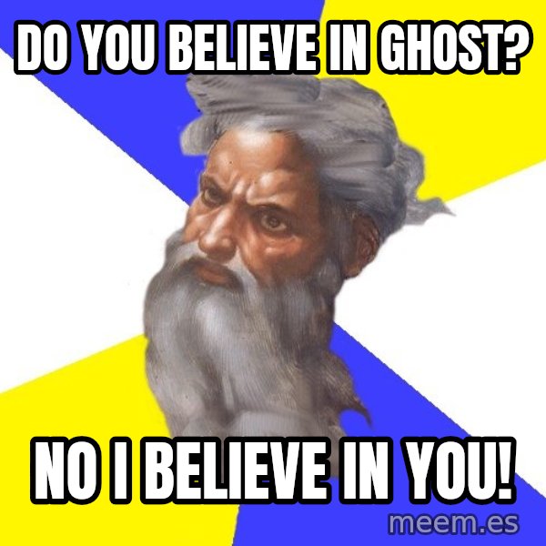 Advice God meme: Do you believe in ghost? / No I believe in you!