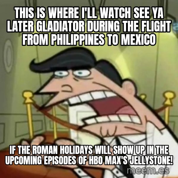 If i had one meme: This is where I'll watch See Ya Later Gladiator during the flight from Philippines to Mexico / If The Roman Holidays will show up in the upcoming episodes of HBO Max's Jellystone!