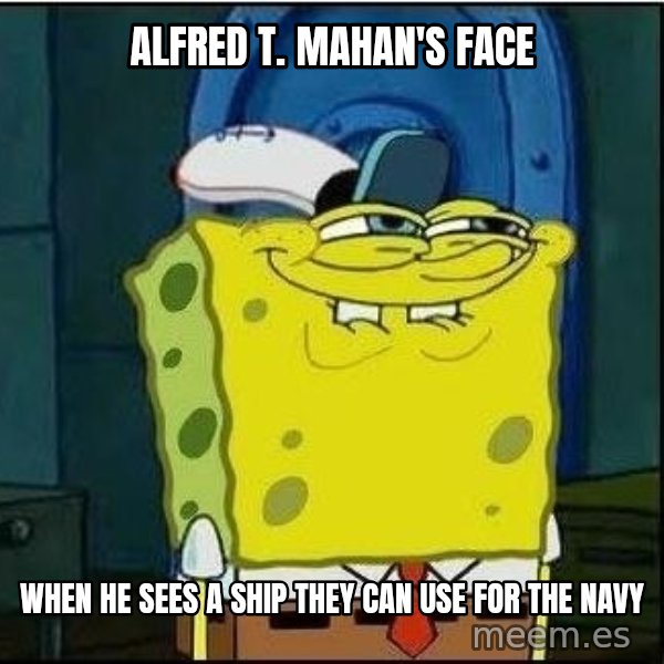 Spongebob Face meme: Alfred T. Mahan's face / when he sees a ship they can use for the Navy