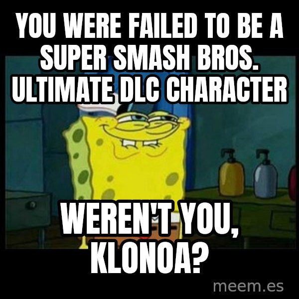 Don't you, Squidward? meme: You were failed to be a Super Smash Bros. Ultimate DLC character / Weren't you, Klonoa?