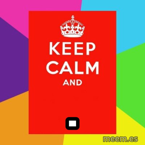 Keep calm and meme: .