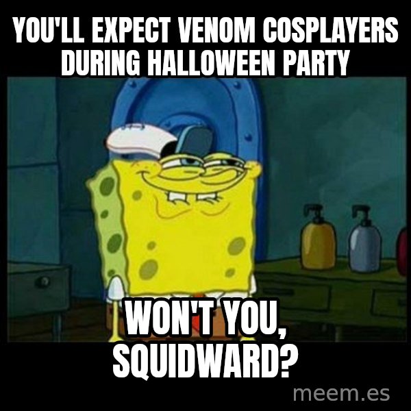 Don't you, Squidward? meme: You'll expect Venom cosplayers during Halloween party / Won't you, Squidward?