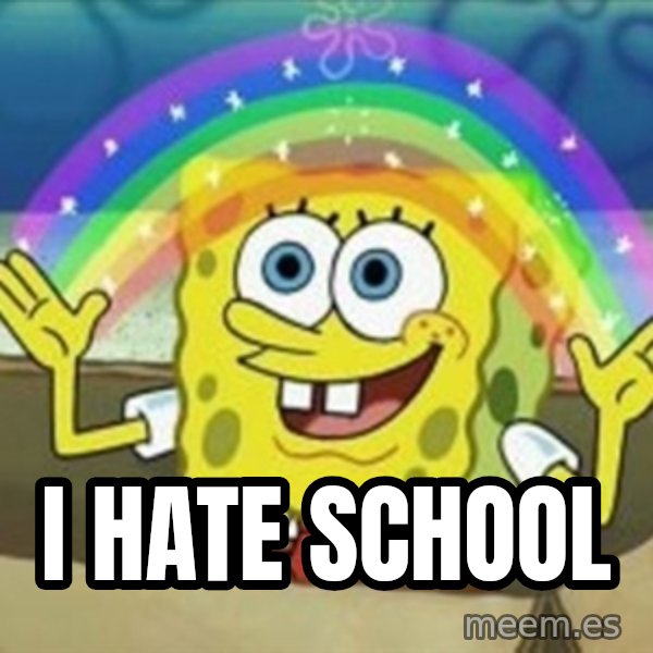 Spongebob meme: I hate school