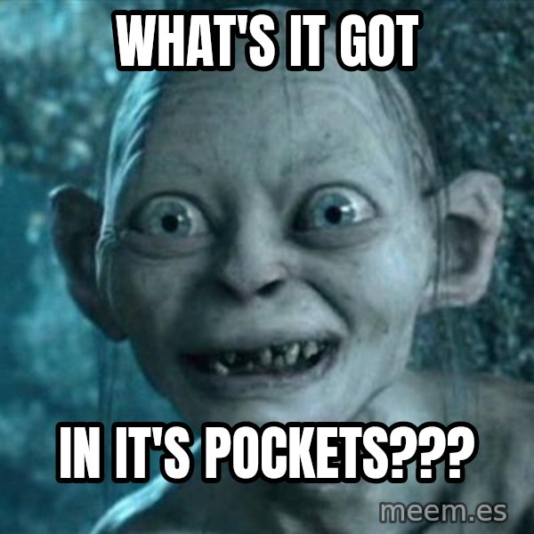 My Precious Gollum meme: What's it got / in it's pockets???