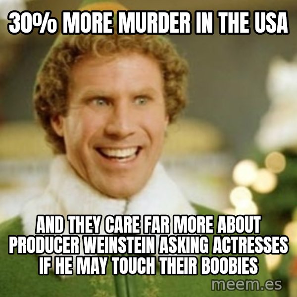 Buddy the Elf meme: 30% more murder in the USA / and they care far more about producer Weinstein asking actresses if he may touch their boobies