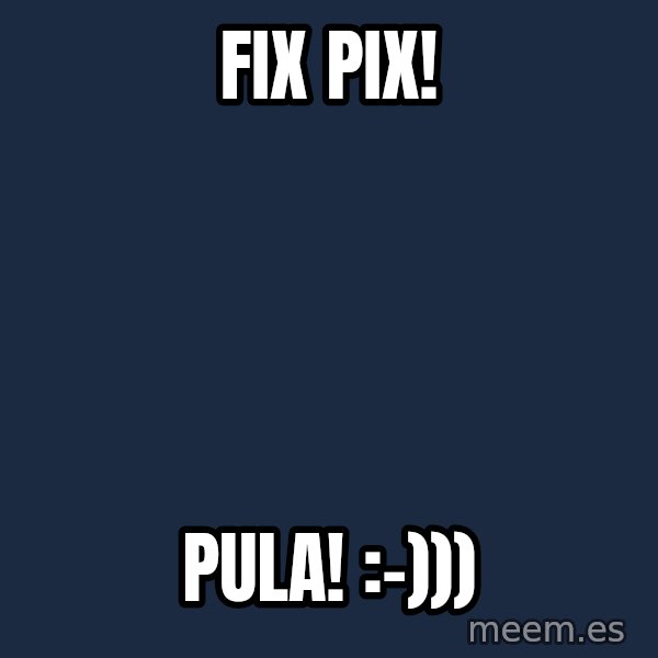 Blank Black meme: Fix pix! / Pula! :-)))