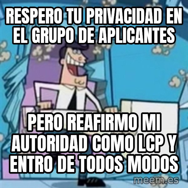 TimmyS Dad Battering Ram meme: respero tu privacidad en el grupo de aplicantes / pero reafirmo mi autoridad como lcp y entro de todos modos