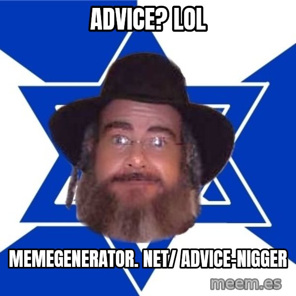Advice Jew meme: Advice? LOL / memegenerator. net/ advice-nigger