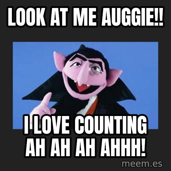 The Count from Sesame Street meme: Look at me Auggie!! / I love counting ah ah ah ahhh!