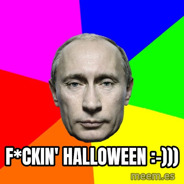 Putin Says meme: F*ckin' Halloween :-)))