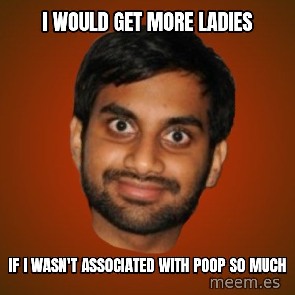 Generic Indian Guy meme: I would get more ladies / If I wasn't associated with poop so much