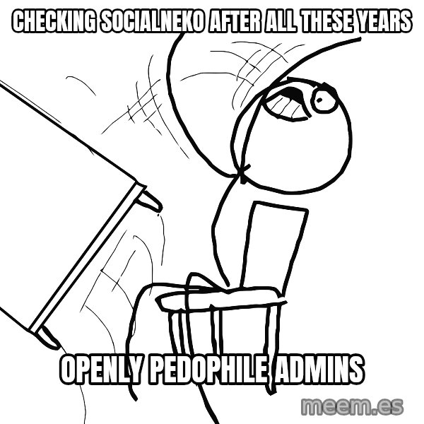 Desk Flip Rage Guy meme: checking socialneko after all these years / openly pedophile admins