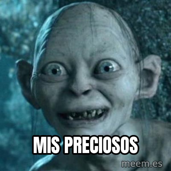 My Precious Gollum meme: Mis preciosos