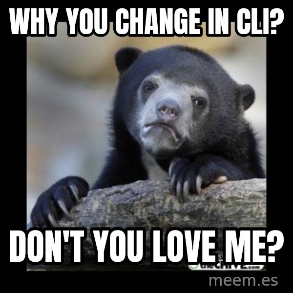 sad bear meme: Why you change in CLI? / Don't you love me?