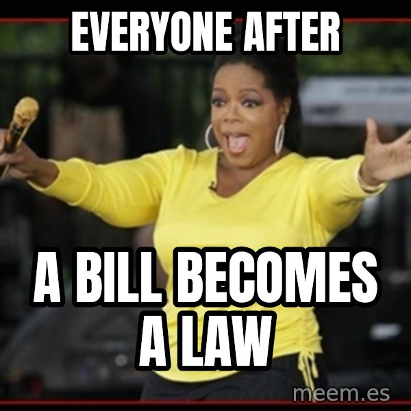 Overly-Excited Oprah!!!  meme: everyone after / a bill becomes a law