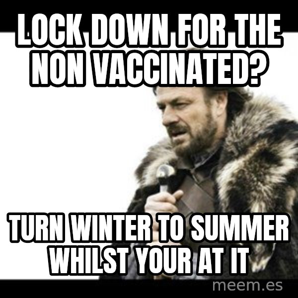 Winter is Coming meme: Lock down for the non vaccinated? / Turn winter to summer whilst your at it