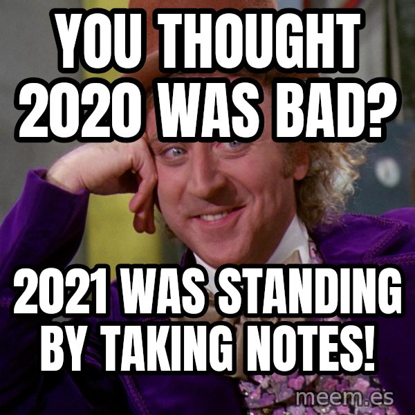 Willy Wonka meme: You thought 2020 was bad? / 2021 was standing by taking notes!