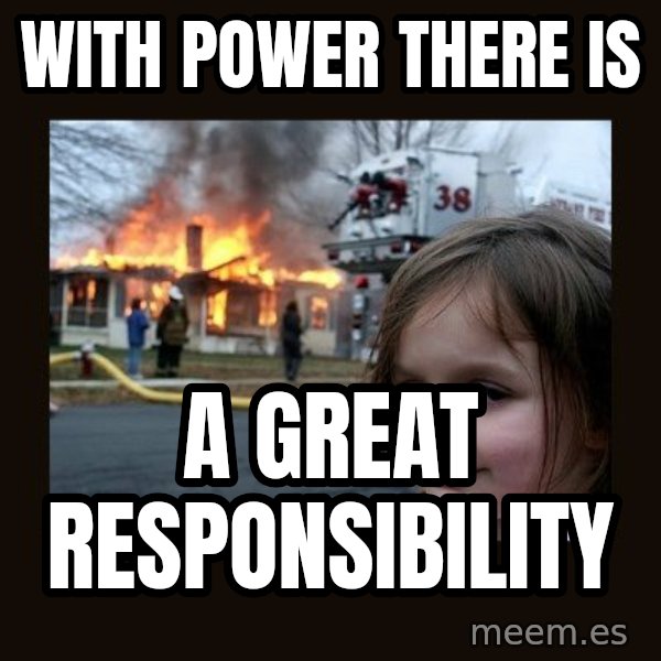 Disaster Girl meme: with power there is / A GREAT responsibility