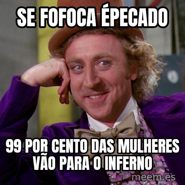 Willy Wonka meme: se fofoca épecado / 99 por cento das mulheres vão para o inferno