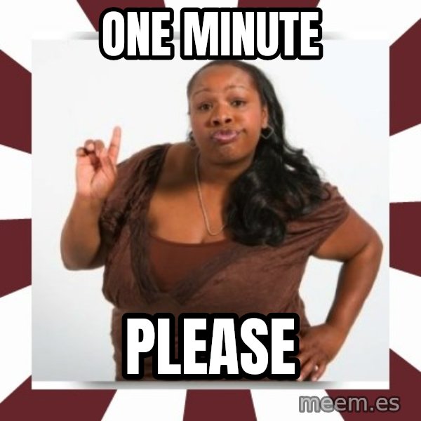 Sassy Black Woman meme: One minute / please