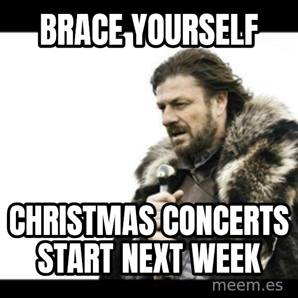 Winter is Coming meme: brace yourself / christmas concerts start next week