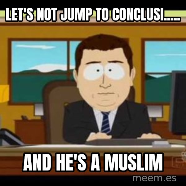 south park aand it's gone meme: Let's not jump to conclusi..... / And he's a Muslim