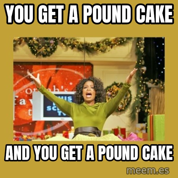 Oprah You get a meme: you get a pound cake / And you get a pound cake