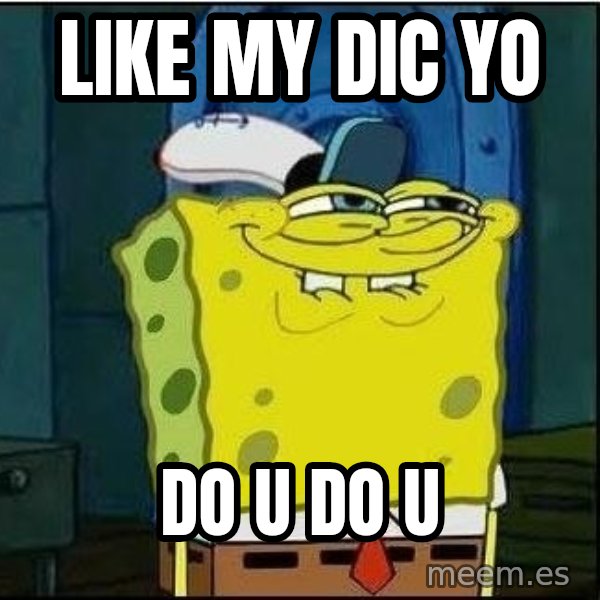 Spongebob Face meme: like my dic yo / do u do u