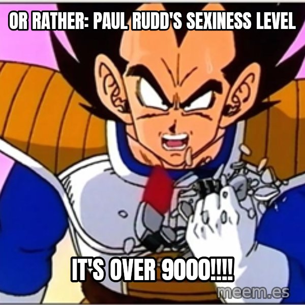 Over 9000 meme: Or rather: Paul Rudd's sexiness level / It's over 9000!!!!