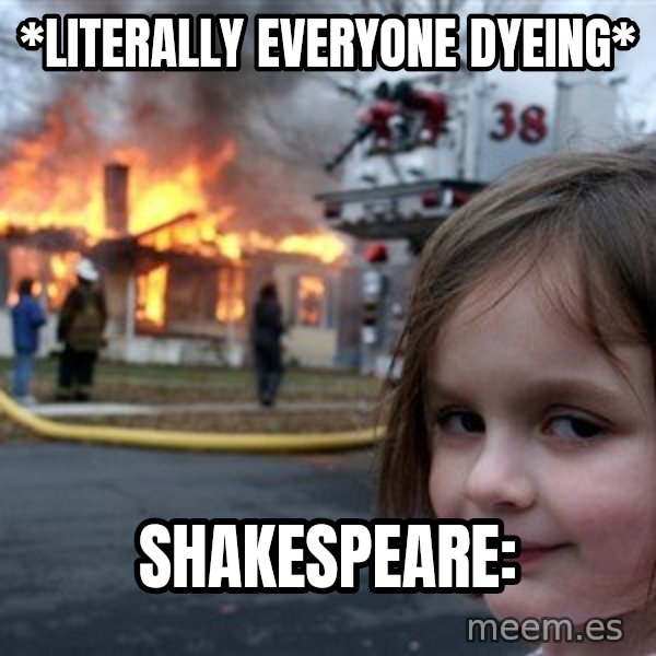 Disaster Girl meme: *literally everyone dyeing* / Shakespeare: