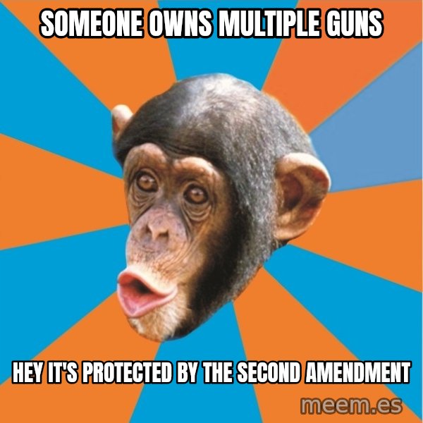 Stupid Monkey meme: Someone owns multiple guns / Hey it's protected by the second amendment