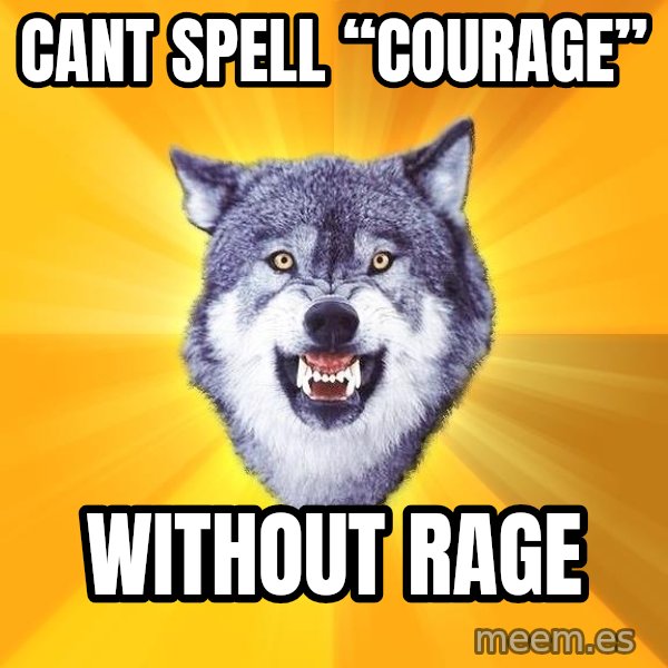 Courage Wolf meme: Cant spell “Courage” / Without rage