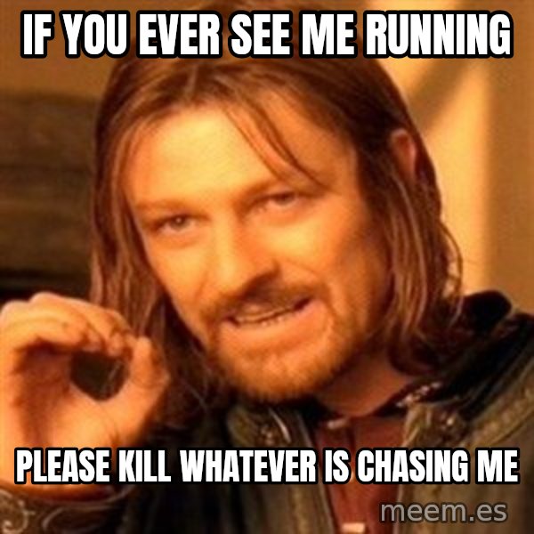 One Does Not Simply meme: if you ever see me running / please kill whatever is chasing me