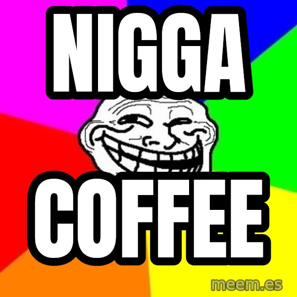 Trollface meme: Nigga / Coffee