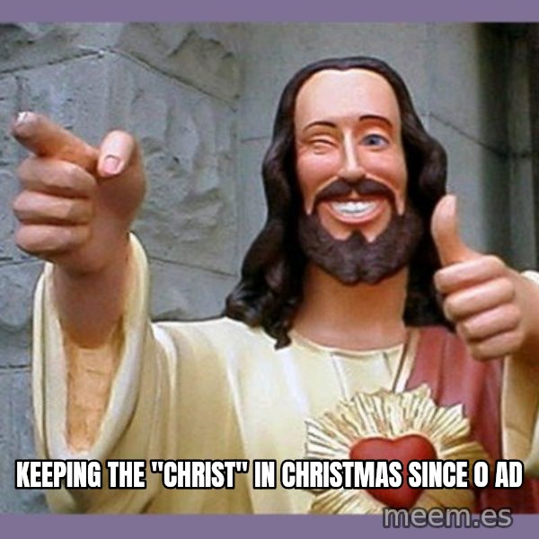 buddy jesus meme: Keeping the "Christ" in Christmas since 0 AD