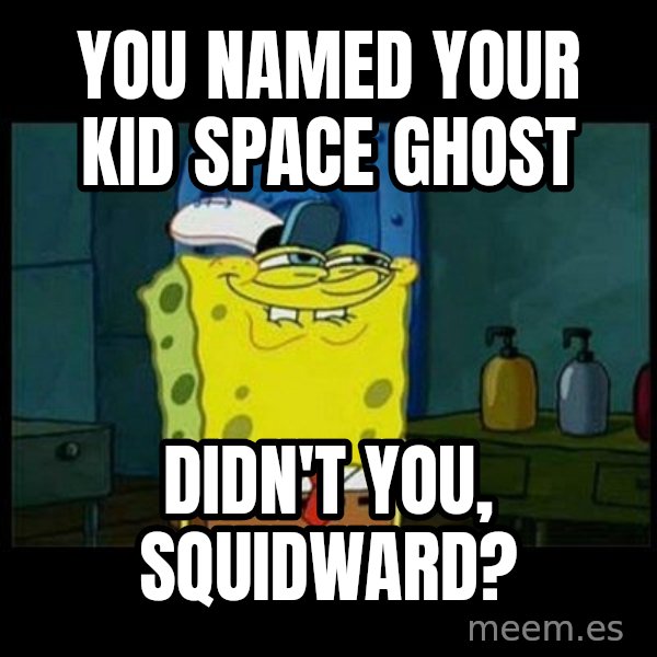 Don't you, Squidward? meme: You named your kid Space Ghost / Didn't you, Squidward?